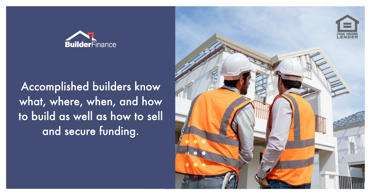 Accomplished builders know what, where, when, and how to build as well as how to sell and secure funding.